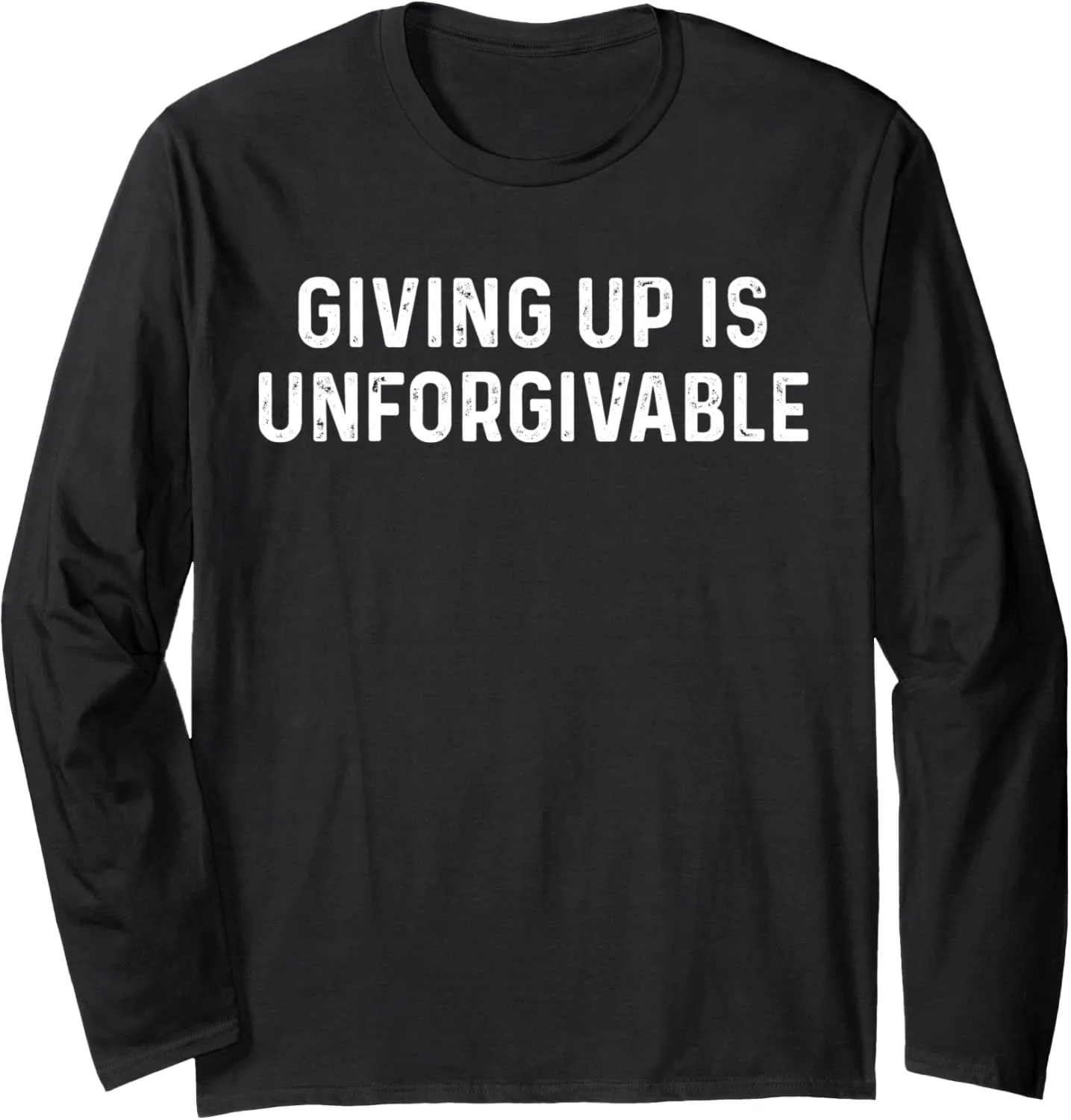 Giving Up Is Unforgivable, Great Inspirational Message Long Sleeve T-Shirt